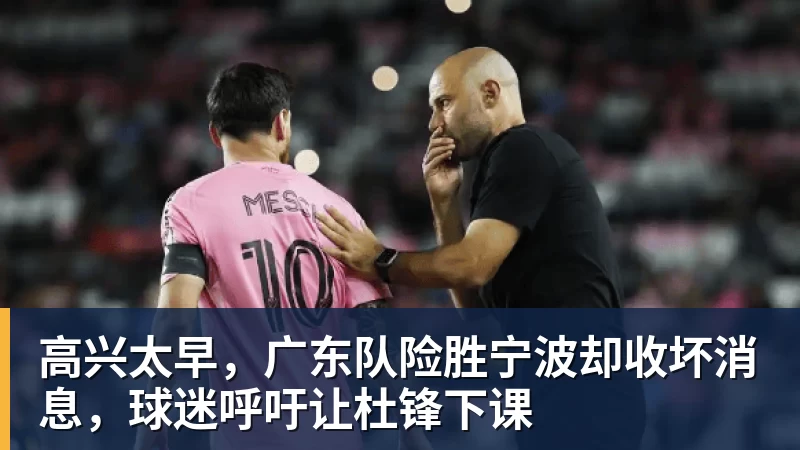 高兴太早，广东队险胜宁波却收坏消息，球迷呼吁让杜锋下课